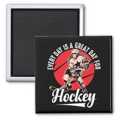 Every Day Is A Great Day For Hockey Magnet