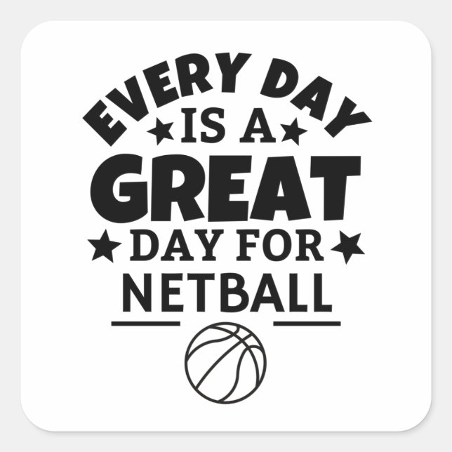 Every day is a great day for netball. square sticker (Front)