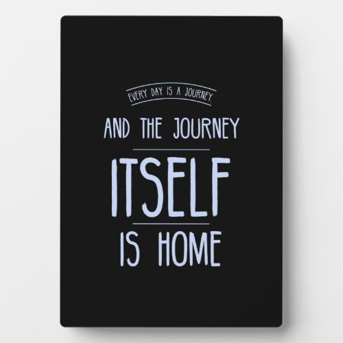 Every day is a journey and the journey itself is plaque