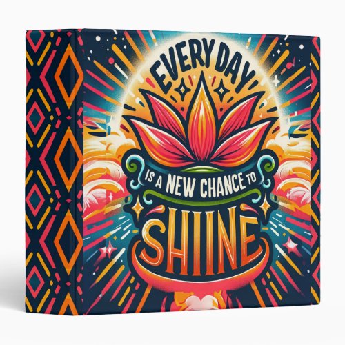 Every Day is a New Chance to Shine 3 Ring Binder