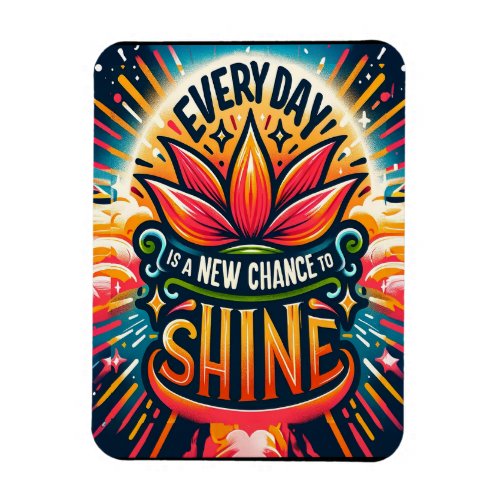 Every Day is a New Chance to Shine Magnet