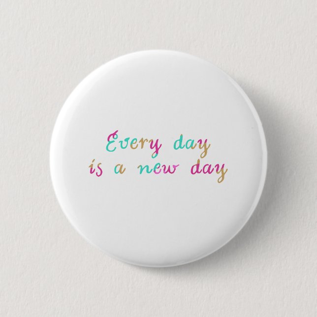 Every day is a new day button (Front)