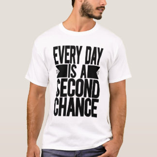 Every Day Is A Second Chance T-Shirt