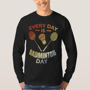 Every Day Is Badminton Day Badminton Player Routin T-Shirt