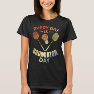 Every Day Is Badminton Day Badminton Player Routin T-Shirt