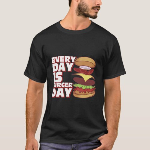 Every Day Is Burger Day Funny Burger Lover T_Shirt
