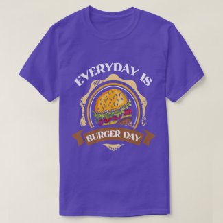 Every Day Is Burger Day  Funny Hamburger Lover T-Shirt