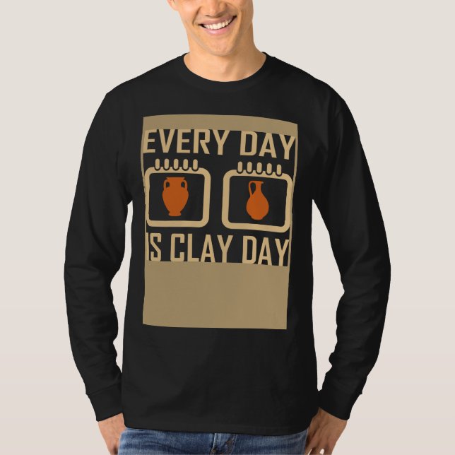 Every Day Is Clay Day Pottery Fan Quote T-Shirt (Front)