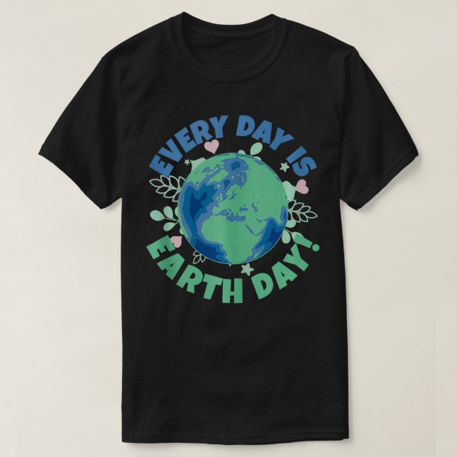 Every Day is Earth Day Climate Change Environment  T-Shirt (Design Front)