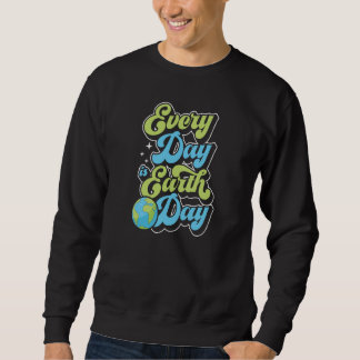 Every Day Is Earth Day Environmental Activist Marc Sweatshirt