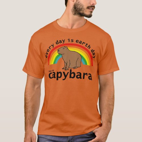 Every Day is Earth Day Says the Capybara T_Shirt