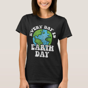 Every Day Is Earth Day  T-Shirt