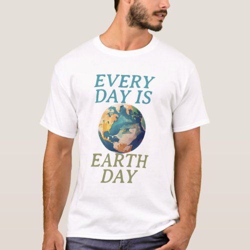 Every Day Is Earth Day Unisex T_shirts