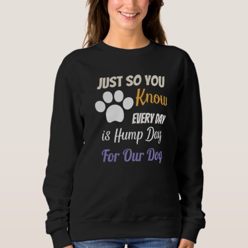 Every Day Is Hump Day For Our Dog Pet Owner  Pet O Sweatshirt