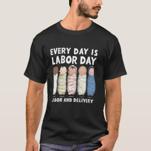 Every Day is Labor Day Labor and Delivery Nurse L& T-Shirt