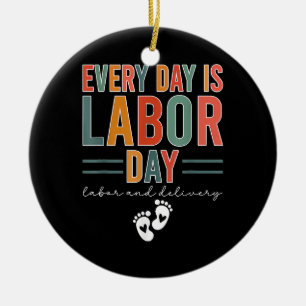 Every Day Is Labor Day T-Shirt Labor And Delivery Ceramic Ornament