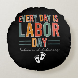 Every Day Is Labor Day T-Shirt Labor And Delivery Round Pillow