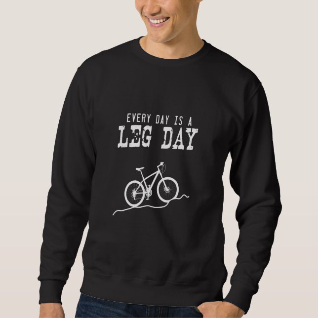 Every Day Is Leg Day - Cyclist Mountain Bike Rider Sweatshirt (Front)