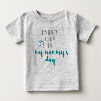 every day is my mommy's day cute baby T-Shirt