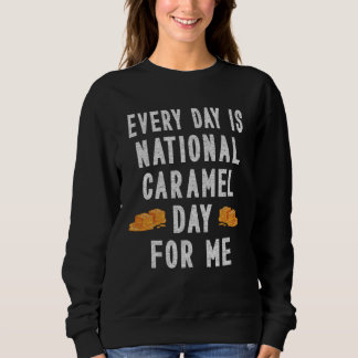 Every Day Is National Caramel Day To Me Sweatshirt