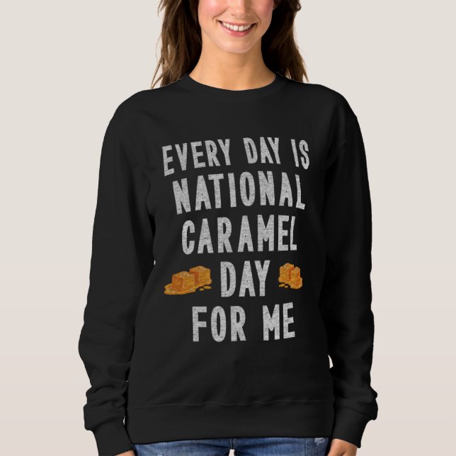 Every Day Is National Caramel Day To Me Sweatshirt (Front)