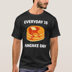 Every Day Is Pancake Day Saying Morning Breakfast T-Shirt
