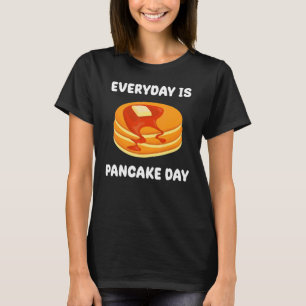 Every Day Is Pancake Day  Saying Morning Breakfast T-Shirt