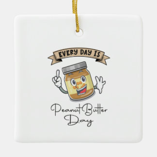Every Day Is Peanut Butter Day Ceramic Ornament