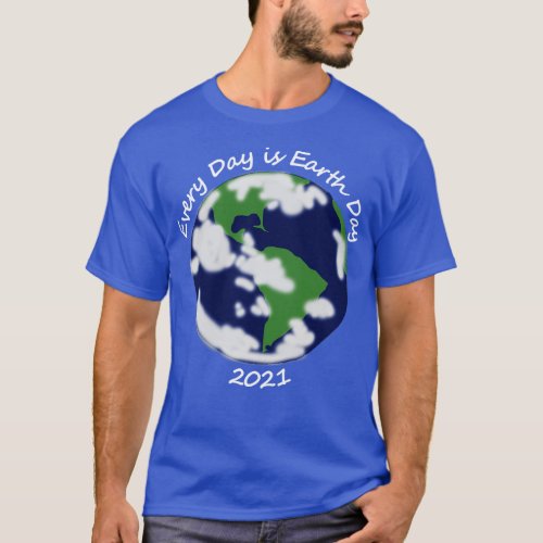 Every Day is Planet Earth Day 2021 T_Shirt