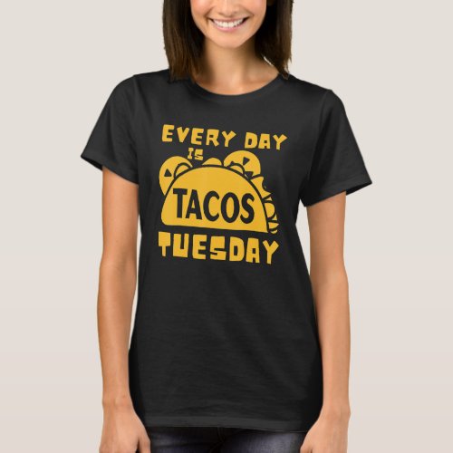 Every day is Tacos Tuesday Taco  idea T_Shirt