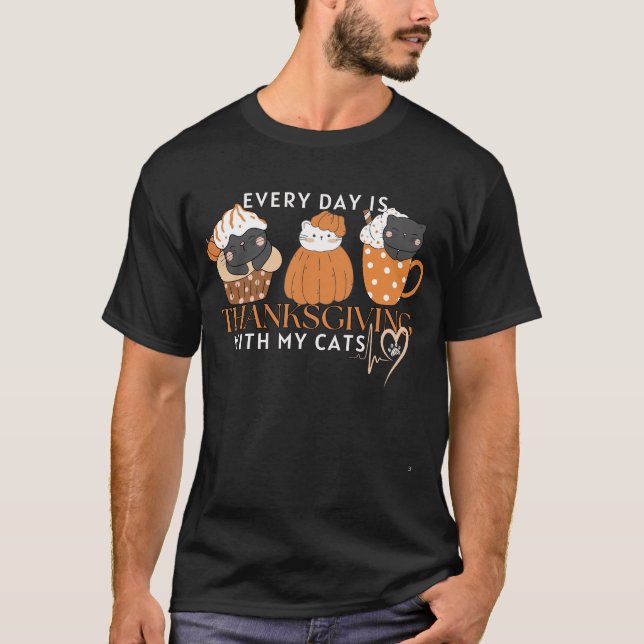 Every day is thanksgiving with my cats thanksgivin T-Shirt (Front)