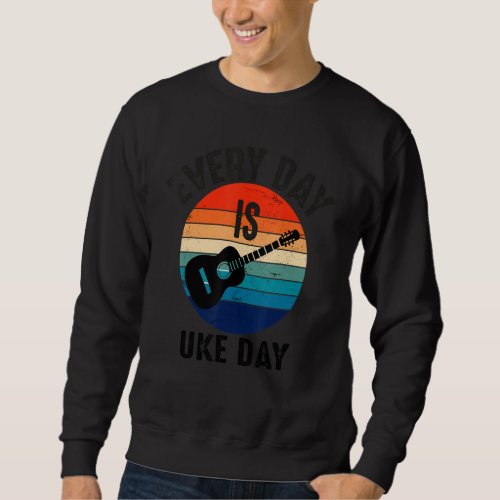 Every day is uke day  great idea for players of uk sweatshirt