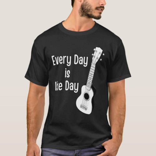Every Day Is Uke Day Matching for Player of Ukulel T_Shirt