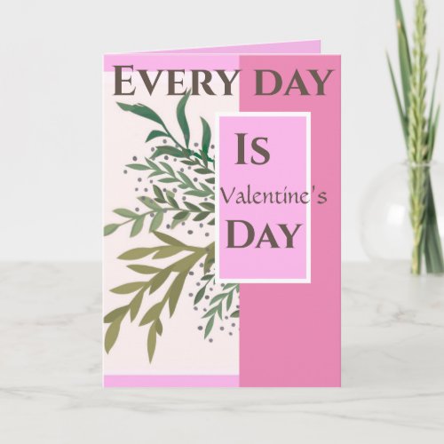 Every day is Valentines Day Romantic Valentine Card