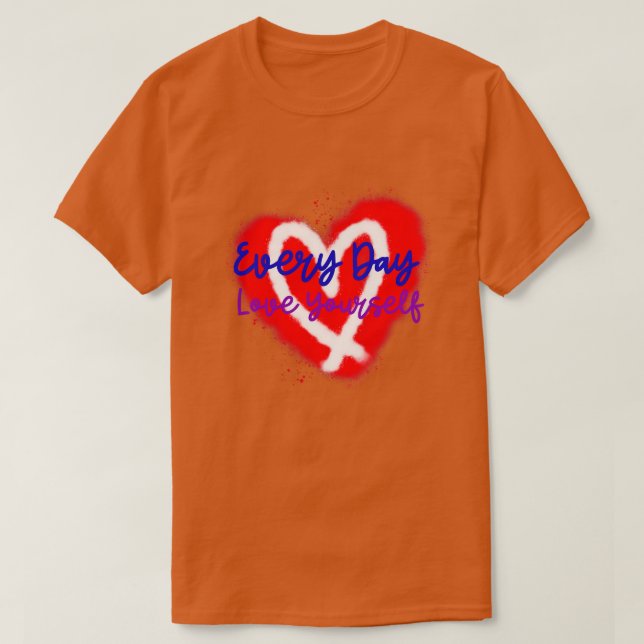 Every Day Love Yourself Heart Edition Number 2 T-Shirt (Design Front)