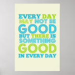 Every Day May Not Be Good Poster at Zazzle
