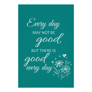 Every day may not be good - Teal Poster