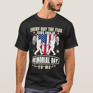 Every Day The Flag Flies Free Is Memorial Day T-Shirt