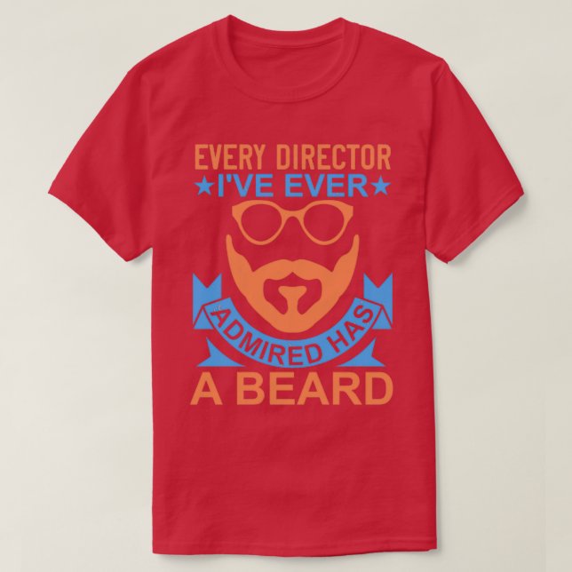 Every director I have ever admired has a beard T-Shirt (Design Front)