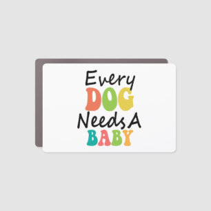 Every Dog Needs A Baby Car Magnet