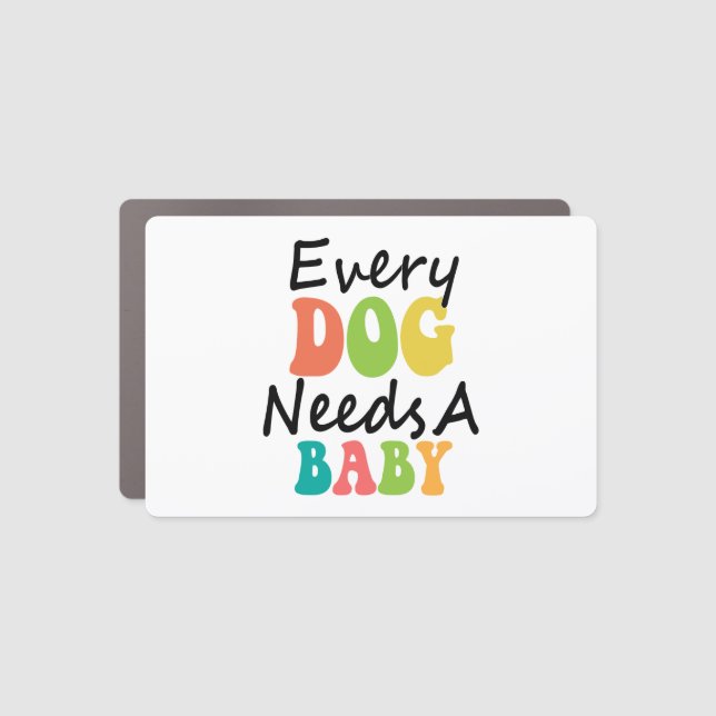 Every Dog Needs A Baby Car Magnet (Front)
