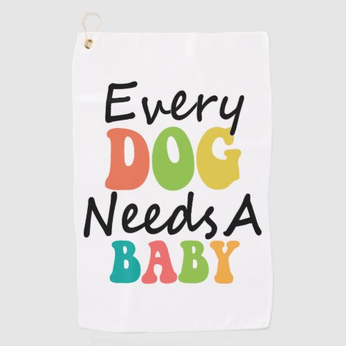Every Dog Needs A Baby Golf Towel