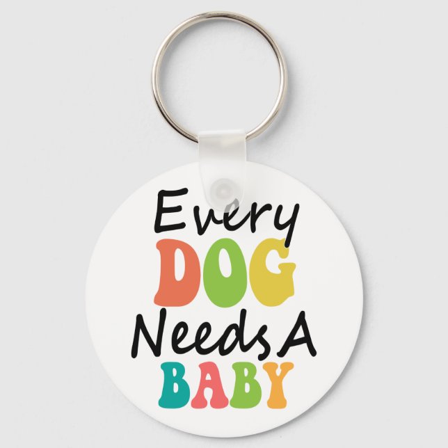 Every Dog Needs A Baby Keychain (Front)