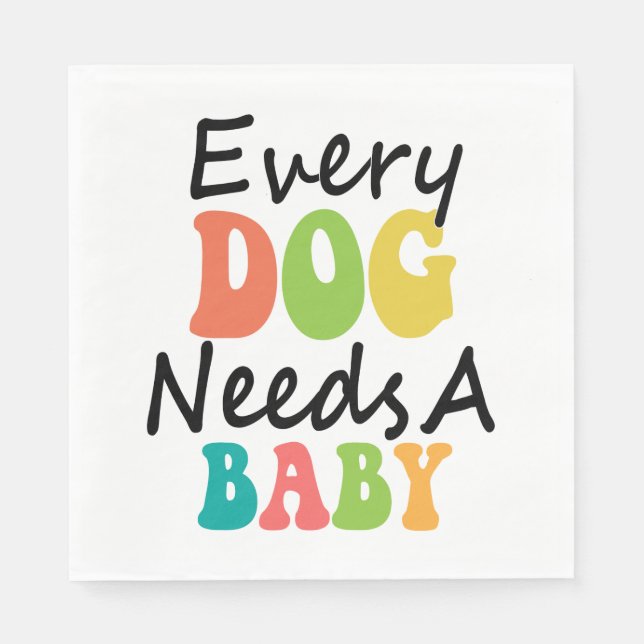 Every Dog Needs A Baby Napkins (Front)