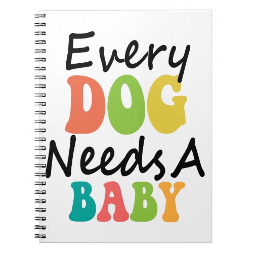 Every Dog Needs A Baby Notebook