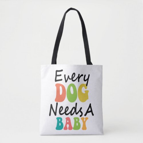 Every Dog Needs A Baby Tote Bag
