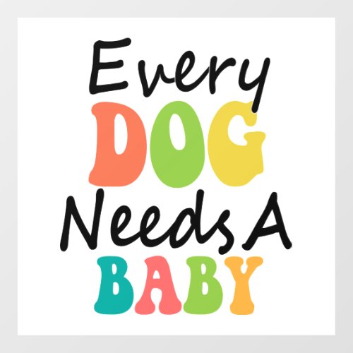 Every Dog Needs A Baby Wall Decal