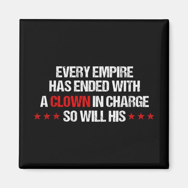 Every Empire Has Ended With A Clown In Charge So W Magnet (Front)