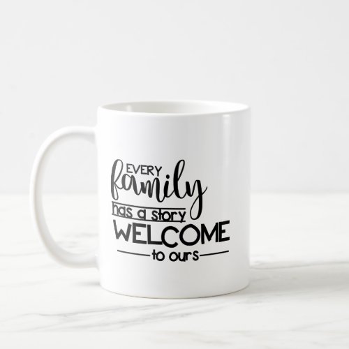 Every Family has a Story Welcome to Ours Coffee Mug