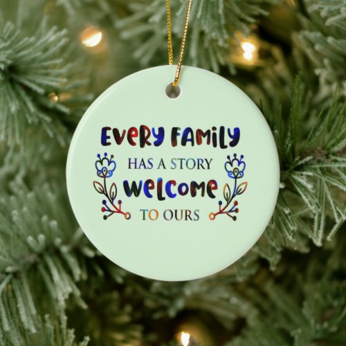 Every Family Has A Story Welcome to Ours Family C Ceramic Ornament